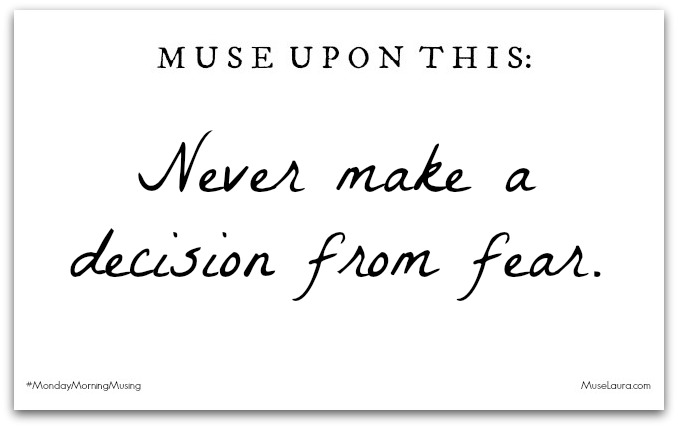 Musing: Never Make a Decision From Fear