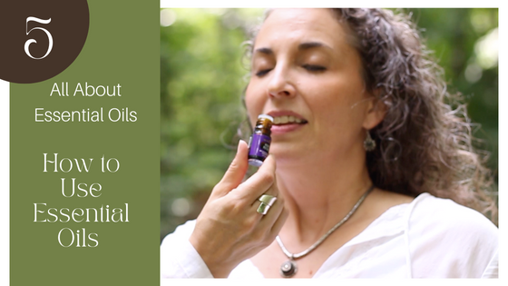 All About Essential Oils: Part 5 – How to Use Essential Oils