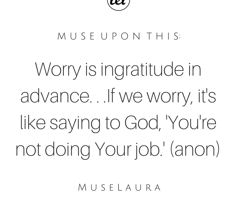 #MondayMorningMusing: Worry is Ingratitude