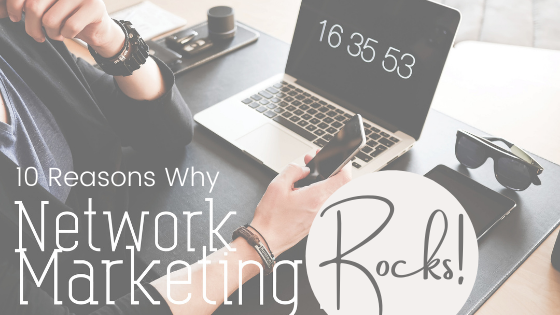 10 Reasons Why Network Marketing Rocks