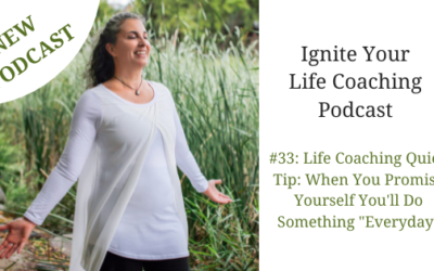 NEW Podcast: #33: Life Coaching Quick Tip: When You Promise Yourself You’ll Do Something “Everyday”