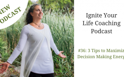 NEW Podcast: #36: 3 Tips to Maximize Decision Making Energy