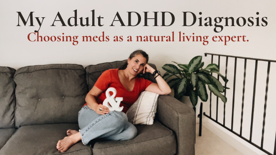 My Adult ADHD Diagnosis: Including meds as a natural living expert