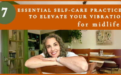 Podcast #76: Self-Care for Midlife: 7 Essential Practices to Elevate Your Vibration & Feel Great!