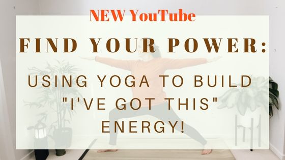 YouTube: Find Your Power: Using Yoga to Build “I’ve GOT THIS” Energy!