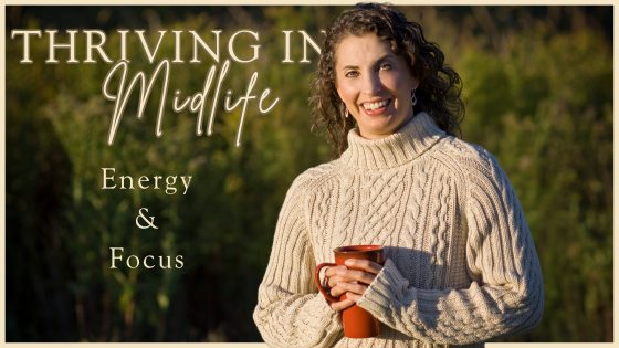 #84: Thriving in Midlife: How to Increase Energy & Focus in Midlife