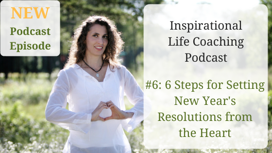 Podcast #6: 6 Steps for Setting New Year’s Resolutions from the Heart