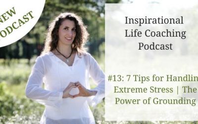 #13: 7 Tips for Handling Extreme Stress | The Power of Grounding