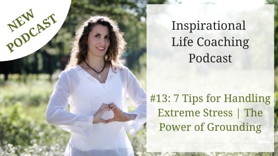 #13: 7 Tips for Handling Extreme Stress | The Power of Grounding