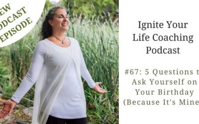 Podcast #67: 5 Questions to Ask Yourself on Your Birthday (Because It’s Mine!)