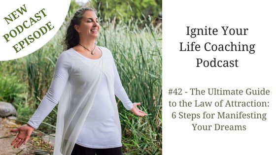 Podcast #42 – The Ultimate Guide to the Law of Attraction: 6 Steps for Manifesting Your Dreams