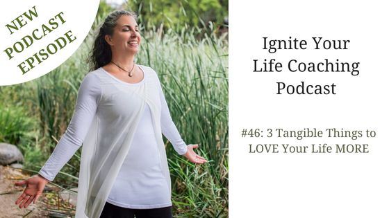 Podcast #46: 3 Tangible Things to LOVE Your Life MORE