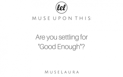 Musing: Are you settling for “Good Enough”?