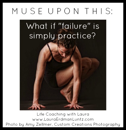 Monday Morning Musing: What if “Failure” is Simply Practice?
