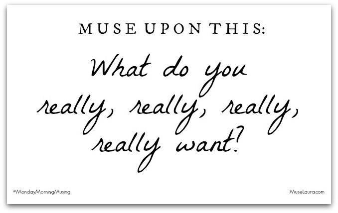 Monday Morning Musing: What do you really, really, really want?