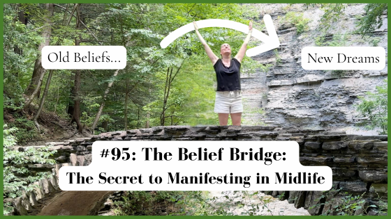 #95: The Belief Bridge: The Secret to Manifesting in Midlife